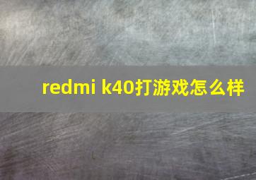 redmi k40打游戏怎么样